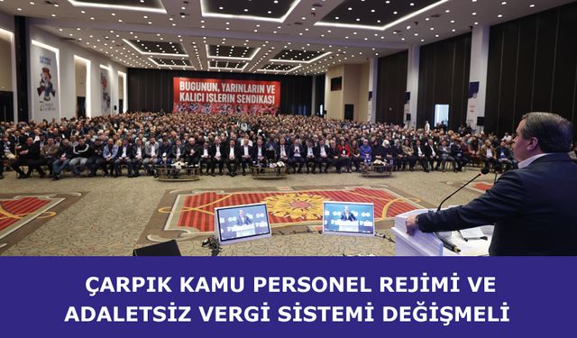 Çarpık kamu personel rejimi ve adaletsiz vergi sistemi değişmeli