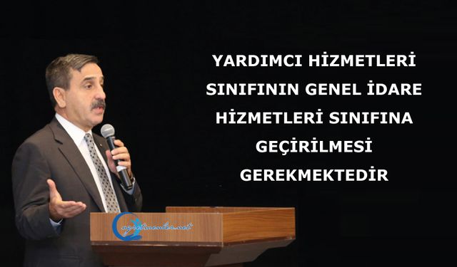 Yardımcı Hizmetleri Sınıfının Genel İdare Hizmetleri Sınıfına geçirilmesi gerekmektedir