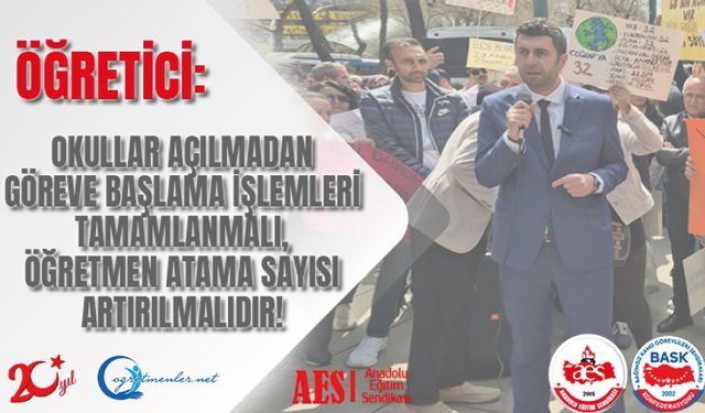 Okullar Açılmadan Göreve Başlama İşlemleri Tamamlanmalı, Öğretmen Atama Sayısı Artırılmalıdır!