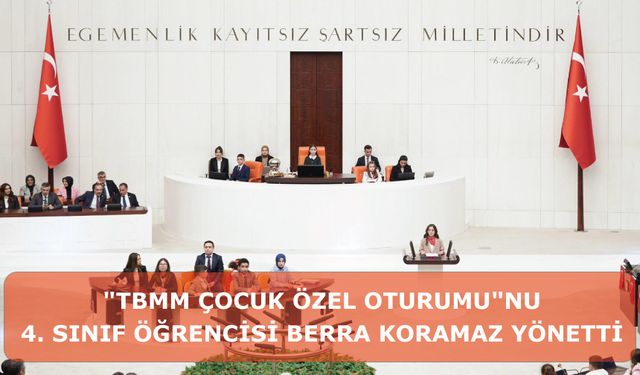"TBMM Çocuk Özel Oturumu"nu, 4. sınıf öğrencisi Berra Koramaz yönetti.