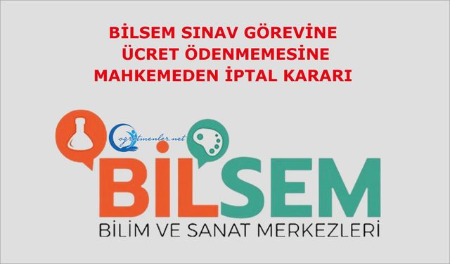 BİLSEM Sınav Görevine Ücret Ödenmemesine Mahkemeden İptal Kararı