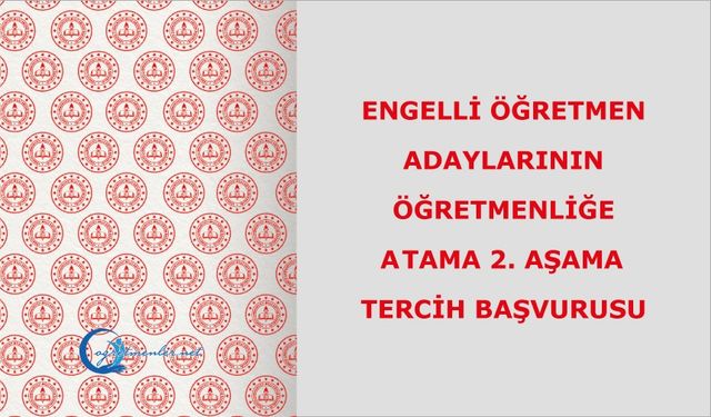 Engelli Öğretmen Adaylarının Öğretmenliğe Atama 2. Aşama Tercih Başvurusu