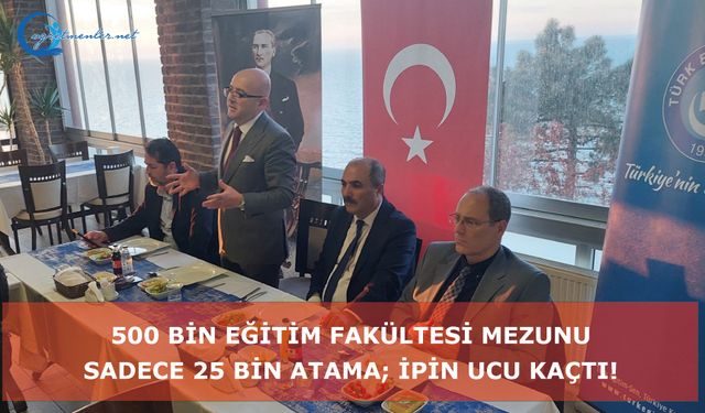 500 Bin Eğitim Fakültesi Mezunu Sadece 25 Bin Atama; İpin Ucu Kaçtı!