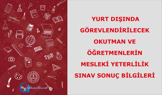Yurt Dışında Görevlendirilecek Okutman ve Öğretmenlerin 2025 Yılında Yapılan Mesleki Yeterlilik Sınav Sonuç Bilgileri