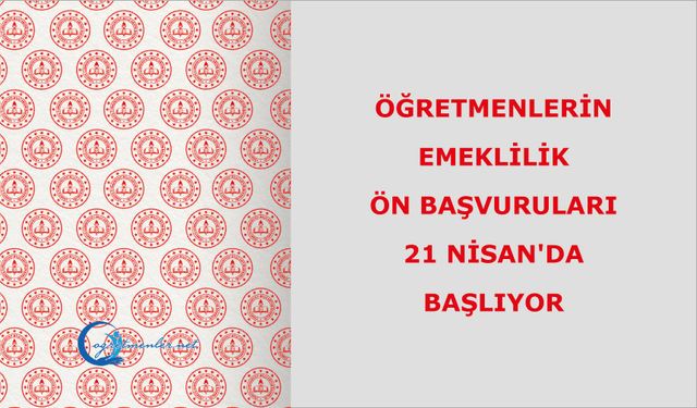 Öğretmenlerin Emeklilik Ön Başvuruları 21 Nisan'da Başlıyor