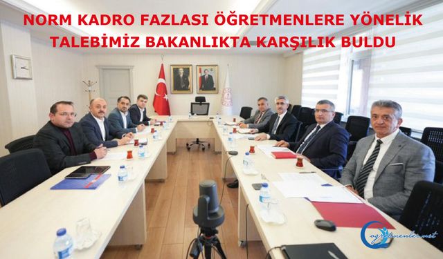Norm kadro fazlası öğretmenlere yönelik talebimiz Bakanlıkta karşılık buldu