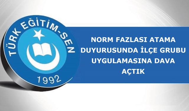Norm Fazlası Atama Duyurusunda İlçe Grubu Uygulamasına Dava Açtık