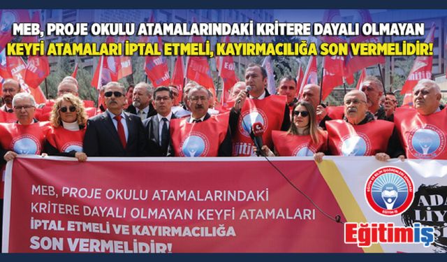 MEB, Proje Okulu Atamalarındaki Kritere Dayalı Olmayan Keyfi Atamaları İptal Etmeli, Kayırmacılığa Son Vermelidir!