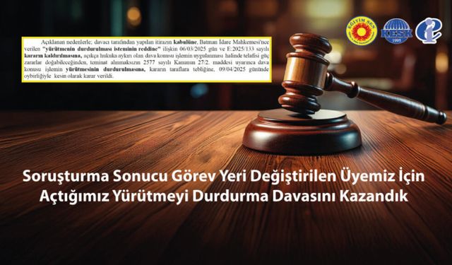 Soruşturma Sonucu Görev Yeri Değiştirilen Üyemiz İçin Açtığımız Yürütmeyi Durdurma Davasını Kazandık