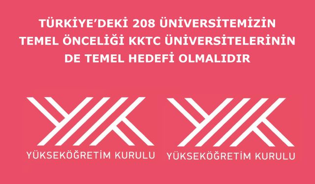 Türkiye’deki 208 üniversitemizin temel önceliği ise KKTC üniversitelerinin de temel hedefi olmalıdır