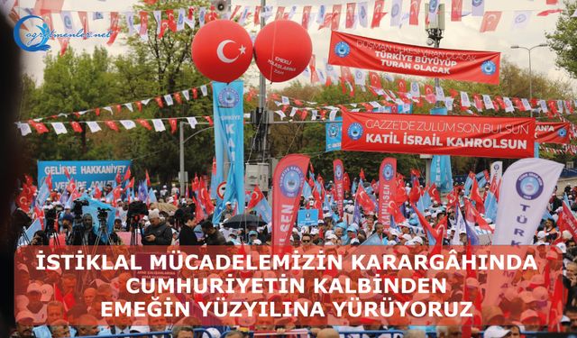 İstiklal mücadelemizin karargâhında, Cumhuriyetin kalbinden emeğin yüzyılına yürüyoruz