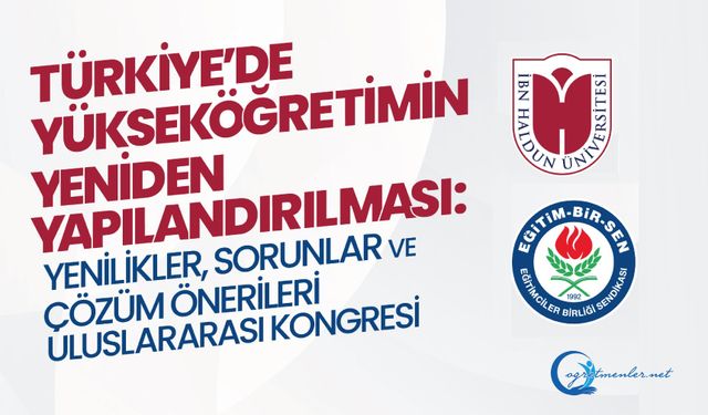 “Türkiye’de Yükseköğretimin Yeniden Yapılandırılması: Yenilikler, Sorunlar ve Çözüm Önerileri Uluslararası Kongresi