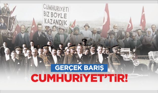 Gerçek barış; Cumhuriyet’tir!