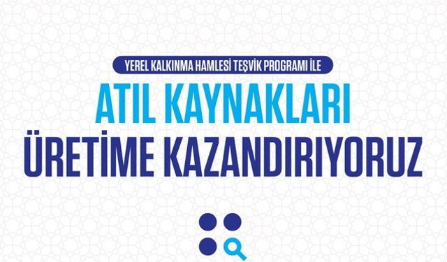 Yerel Kalkınma Hamlesi Teşvik Programı ile atıl kaynakları üretime kazandıracagız