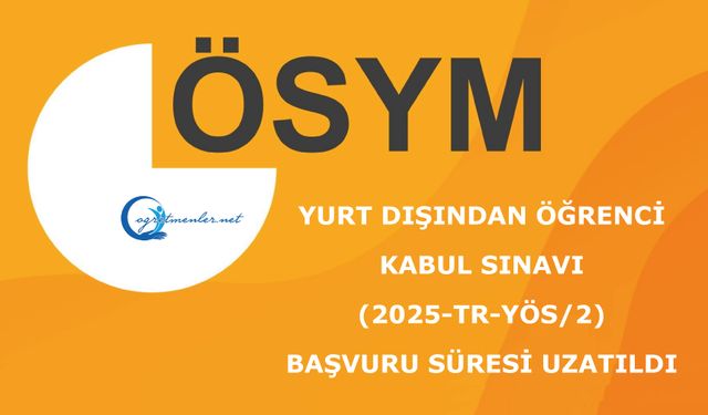 Yurt Dışından Öğrenci Kabul Sınavı (2025-TR-YÖS/2) Başvuru Süresi Uzatıldı