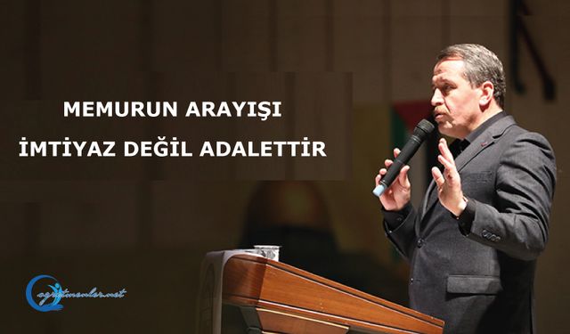 Memurun arayışı imtiyaz değil adalettir