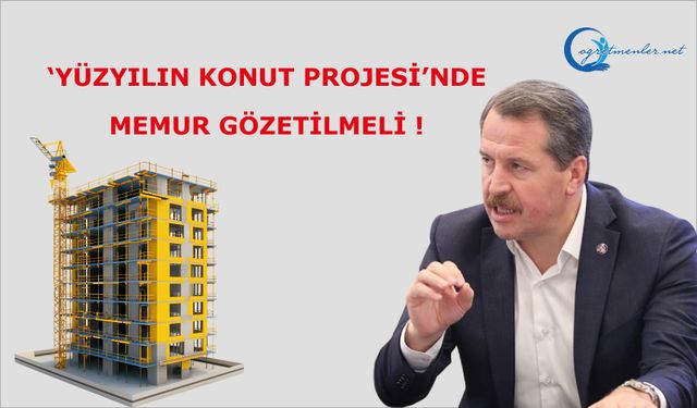 ‘Yüzyılın Konut Projesi’nde Memur Gözetilmeli!