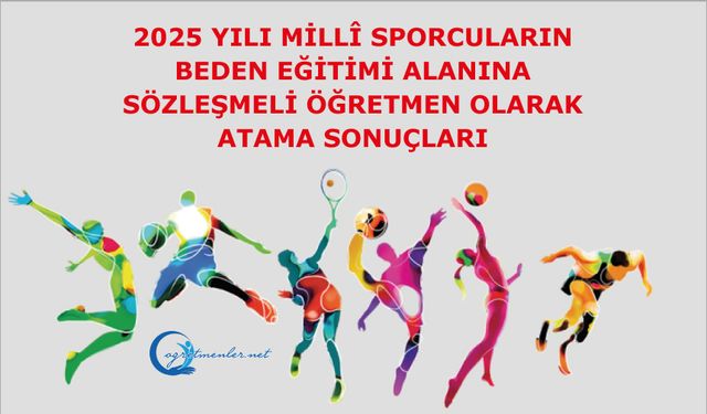 2025 Yılı Millî Sporcuların Beden Eğitimi Alanına Sözleşmeli Öğretmen Olarak Atama Sonuçları