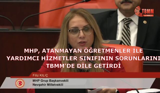MHP, Atanmayan Öğretmenler ile Yardımcı Hizmetler Sınıfının sorunlarını TBMM'de dile getirdi