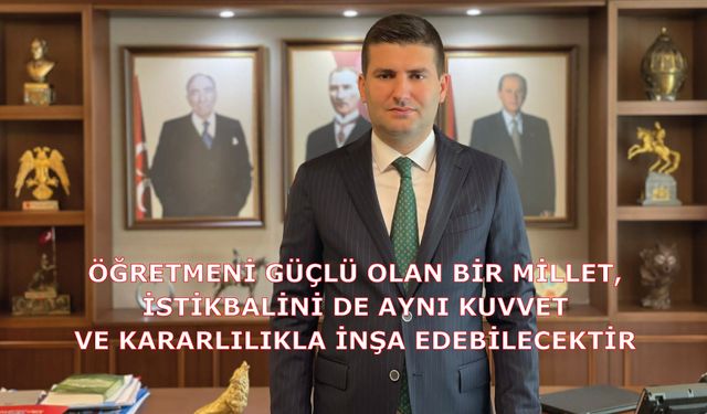 Öğretmeni güçlü olan bir millet, istikbalini de aynı kuvvet ve kararlılıkla inşa edebilecektir
