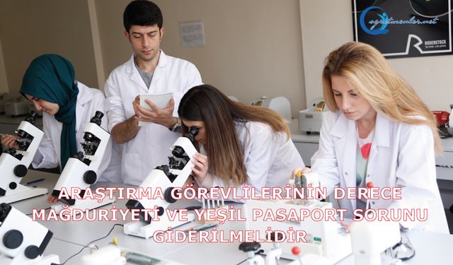 Araştırma Görevlilerinin Derece Mağduriyeti Ve Yeşil Pasaport Sorunu Giderilmelidir