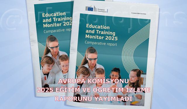 Avrupa Komisyonu’nun yayımladığı 2025 Eğitim ve Öğretim İzleme Raporu