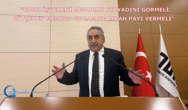 ”Kamu İşvereni Memurun Feryadını Görmeli, Bütçeden Memura Ek Zam Ve Refah Payı Vermeli”