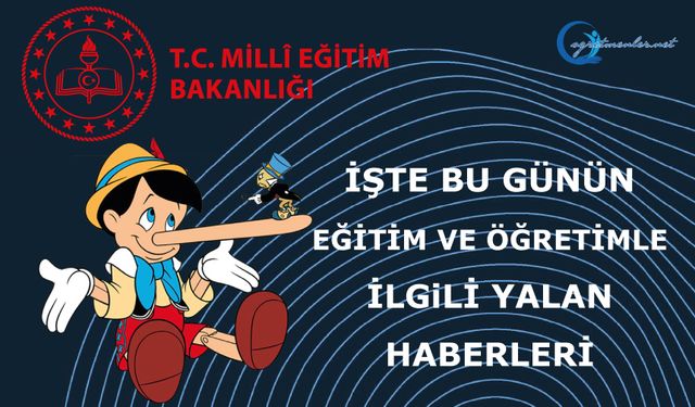 İşte Bugünkü Eğitim ve Öğretimle İlgili Yalan Haberler