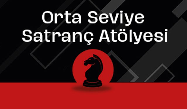 Orta Seviye Satranç Atölyesi