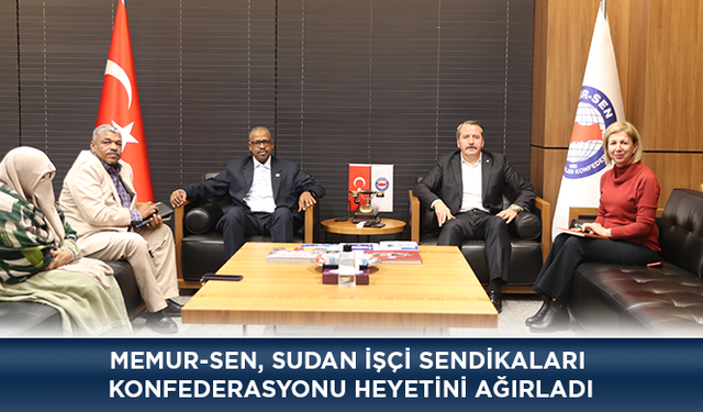 Memur-Sen, Sudan İşçi Sendikaları Konfederasyonu Heyetini Ağırladı