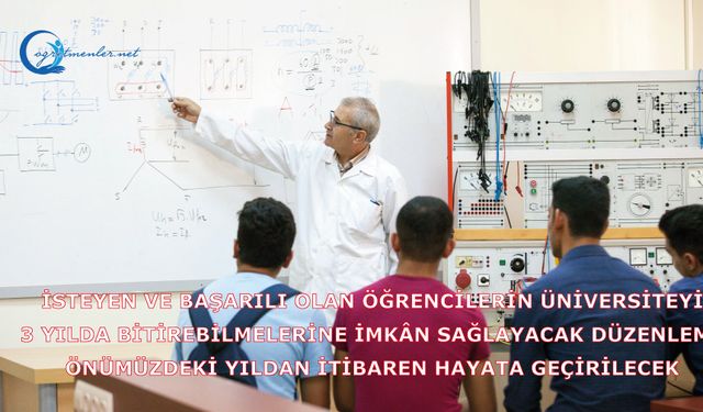 İsteyen ve başarılı olan öğrencilerin üniversiteyi 3 yılda bitirebilmelerine imkân sağlayacak düzenleme önümüzdeki yıldan itibaren hayata geçirilecek