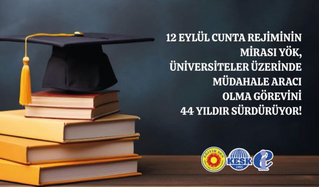 12 Eylül Cunta Rejiminin Mirası YÖK, Üniversiteler Üzerinde Müdahale Aracı Olma Görevini 44 Yıldır Sürdürüyor!