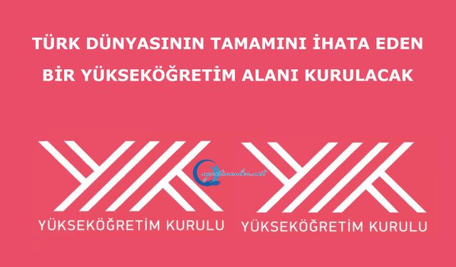 Türk dünyasının tamamını ihata eden bir Yükseköğretim Alanı kurulacak