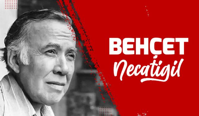 Behçet NECATİGİL’i vefatının 46. yılında saygı ve rahmetle anıyoruz