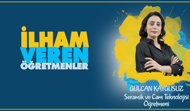 İlham Veren Öğretmenler serisinde Gülcan KAYGUSUZ