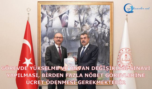 Görevde Yükselme ve Unvan değişikliği sınavı yapılması, birden fazla nöbet görevlerine ücret ödenmesi gerekmektedir