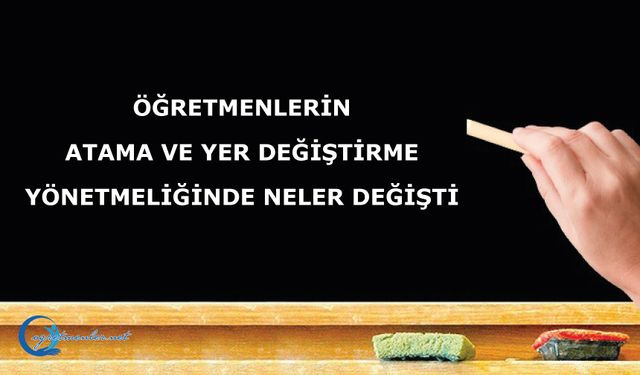 Öğretmenlerin Atama ve Yer Değiştirme Yönetmeliğinde neler değişti?
