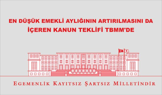 En düşük emekli aylığının 20.000 liraya yükseltilmesi ile ilgili kanun teklifi TBMM'ye sunuldu