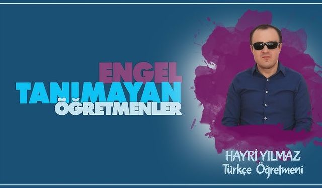 Engel Tanımayan Öğretmenler serisinde Hayri YILMAZ