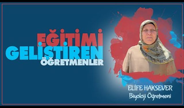 Eğitimi Geliştiren Öğretmenler serisinde Elife HAKSEVER