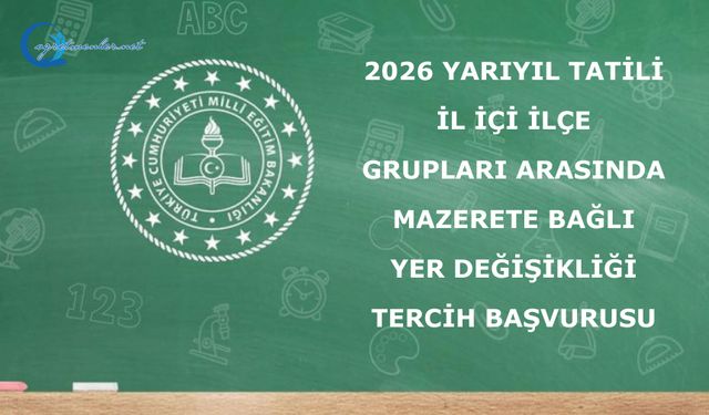 2026 Yarıyıl Tatili İl İçi İlçe Grupları Arasında Mazerete Bağlı Yer Değişikliği Tercih Başvurusu