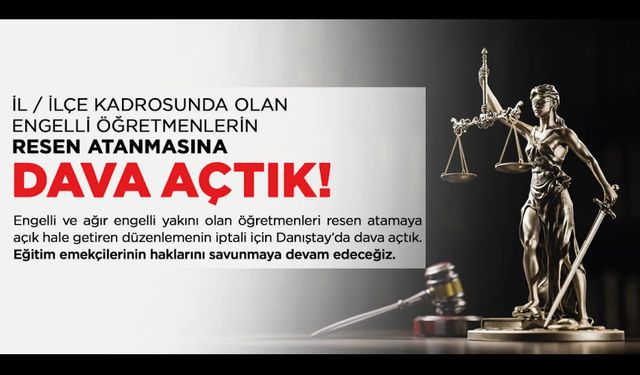 İl/İlçe Kadrosunda Olan Engelli Öğretmenlerin Resen Atanmasına Dava Açtık