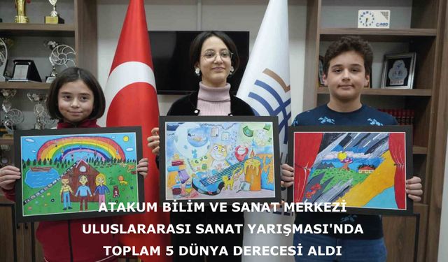 Uluslararası Sanat Yarışması'nda toplam 5 dünya derecesi alan Atakum Bilim ve Sanat Merkezi