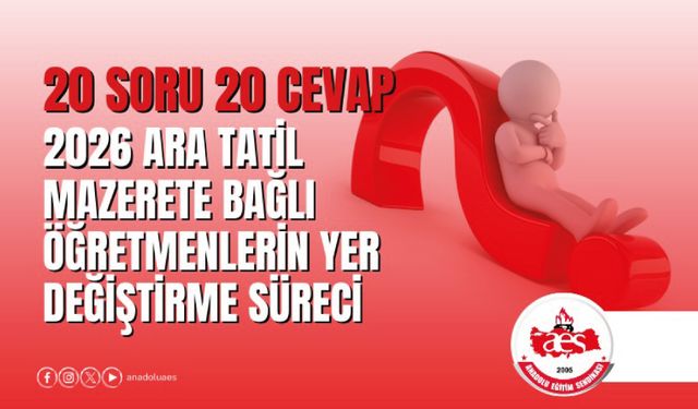 20 Soru 20 Cevap 2026 Ara Tatil Mazerete Bağlı Öğretmenlerin Yer Değiştirme Süreci