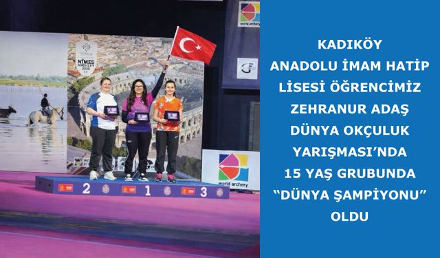 Zehranur Adaş Dünya Okçuluk Yarışması’nda, 15 yaş grubunda “Dünya Şampiyonu” oldu