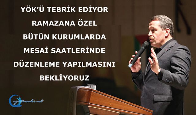 YÖK’ü Tebrik Ediyor, Ramazana Özel Bütün Kurumlarda Mesai Saatlerinde Düzenleme Yapılmasını Bekliyoruz