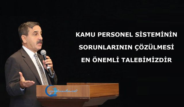 Kamu personel sisteminin sorunlarının çözülmesi en önemli talebimizdir