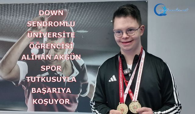 Down sendromlu üniversite öğrencisi spor tutkusuyla başarıya koşuyor