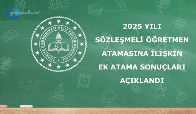 2025 Yılı Sözleşmeli Öğretmen Atamasına İlişkin Ek Atama Sonuçları Açıklandı