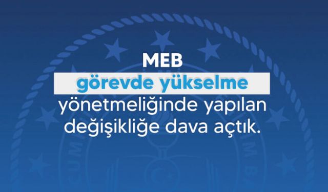 MEB Görevde Yükselme Yönetmeliğinde Yapılan Değişikliğe Dava Açtık